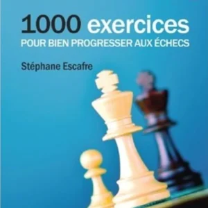 1000 exercices pour bien progresser aux échecs - Livre d'exercices d'échecs - Niveau Débutant Avancé